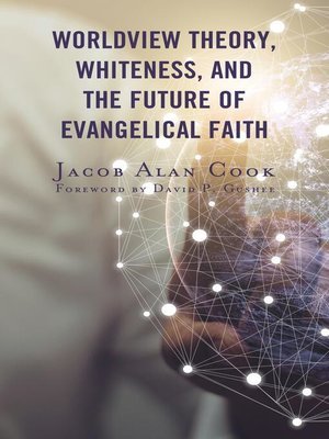 cover image of Worldview Theory, Whiteness, and the Future of Evangelical Faith
